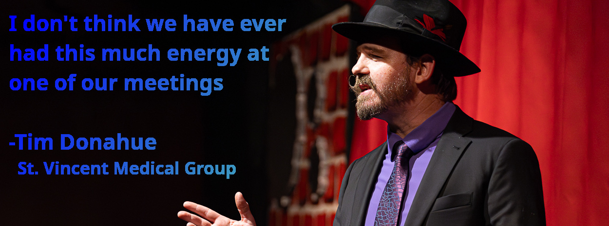 I don't think we have ever had this much energy at one of our meetings. -Tim Donahue, St. Vincent Medical Group